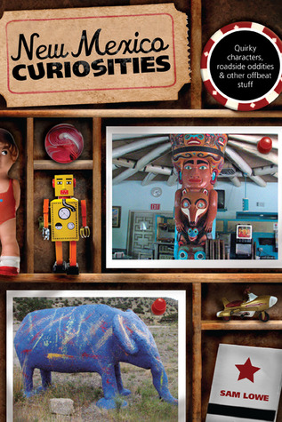 New Mexico Curiosities: Quirky Characters, Roadside Oddities & Other Offbeat Stuff (Curiosities Series)