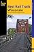 Best Rail Trails Wisconsin: More Than 50 Rail Trails Throughout The State (Best Rail Trails Series)