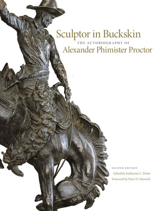 Sculptor in Buckskin: The Autobiography of Alexander Phimister Proctor
