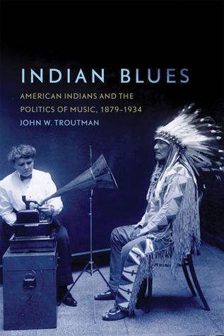Indian Blues: American Indians and the Politics of Music, 1879-1934 (Hardcover)