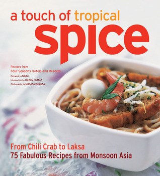 A Touch of Tropical Spice: From Chili Crab to Laksa 75 Easy-to Prepare Dishes from Monsoon Asia