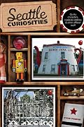 Seattle Curiosities: Quirky Characters, Roadside Oddities & Other Offbeat Stuff