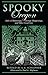 Spooky Oregon: Tales Of Hauntings, Strange Happenings, And Other Local Lore