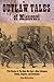 Outlaw Tales of Missouri: True Stories of the Show Me State's Most Infamous Crooks, Culprits, and Cutthroats