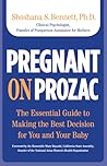 Pregnant on Prozac: The Essential Guide To Making The Best Decision For You And Your Baby