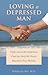Loving a Depressed Man: Understand the Symptoms, Find the Help He Needs, and Maintain Your Morale