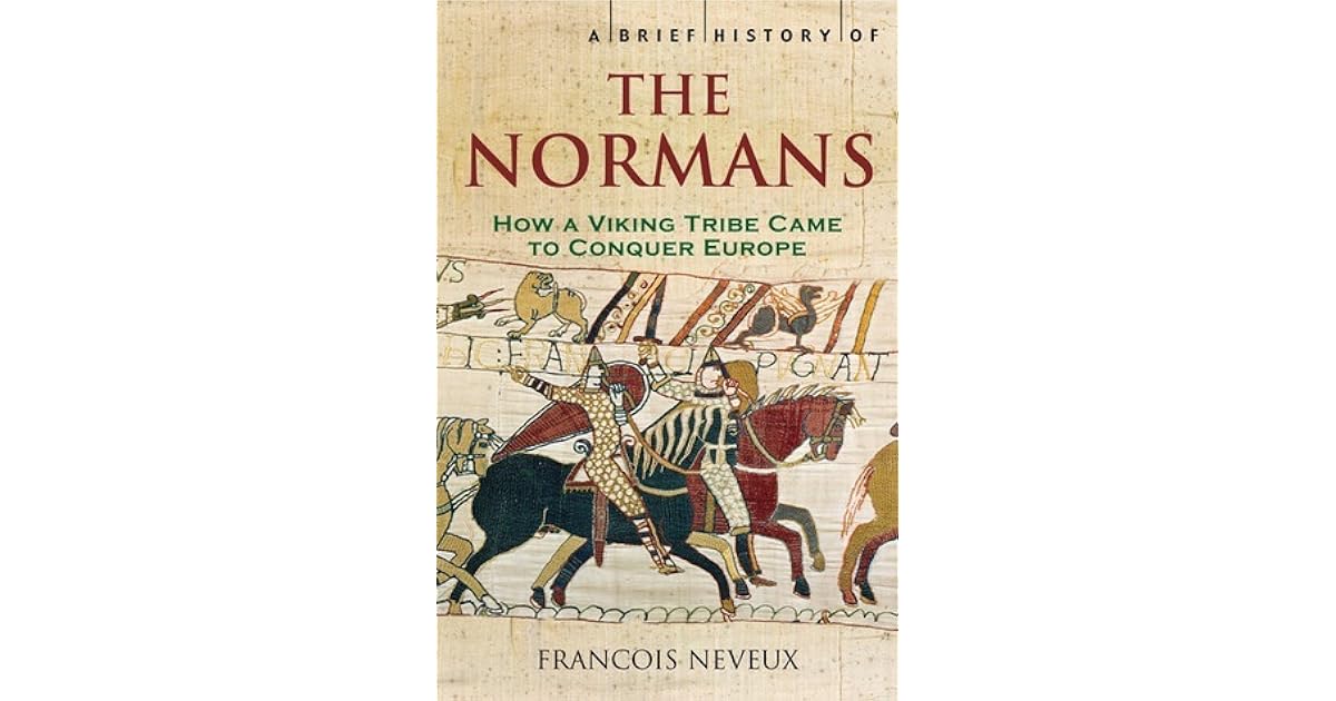 A Brief History of the Normans How the Viking Tribe Came to Conquer