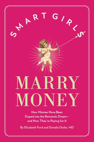 Smart Girls Marry Money: How Women Have Been Duped Into the Romantic Dream--And How They're Paying For It (Hardcover)