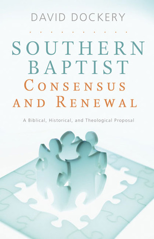 Southern Baptist Consensus and Renewal: A Biblical, Historical, and Theological Proposal (Paperback)
