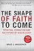 The Shape of Faith to Come: Spiritual Formation and the Future of Discipleship