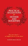 Practical Suggestions for Mother and Housewife: The 1910 Classic--as Helpful Now as It Was Then!