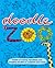Doodle Zoo: Oodles of Roaring, Squawking, and Wriggling Doodles to Complete and Create