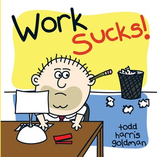 Work Sucks! by Todd Harris Goldman