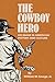 The Cowboy Hero: His Image in American History and Culture
