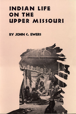 Indian Life on the Upper Missouri (Volume 89) (The Civilization of the American Indian Series)