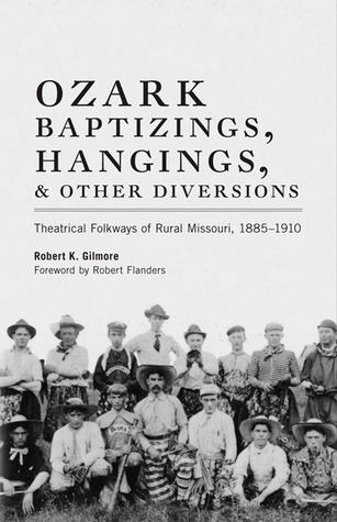 Ozark Baptizings, Hangings, and Other Diversions: Theatrical Folkways of Rural Missouri, 1885–1910 (Paperback)
