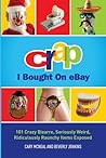 Crap I Bought On eBay: 101 Crazy Bizarre, Seriously Weird, Ridiculously Raunchy Items Exposed
