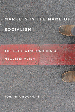 Markets in the Name of Socialism: The Left-Wing Origins of Neoliberalism (Hardcover)