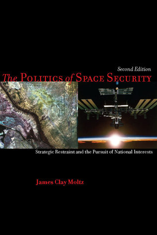 The Politics of Space Security: Strategic Restraint and the Pursuit of National Interests (Paperback)