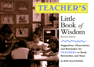 Teacher's Little Book of Wisdom: Suggestions, Observations, and Reminders for Teachers to Read, Remember, and Share
