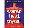Woman Heal Thyself: An Ancient Healing System for Contemporary Women