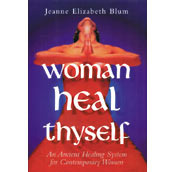 Woman Heal Thyself: An Ancient Healing System for Contemporary Women (Paperback)