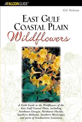 A Falcon Guide East Gulf Coastal Plain Wildflowers: A Field Guide to the Wildflowers of the East Gulf Coastal Plain, Including Southwest Georgia, ... and Parts of Southeastern Louisiana