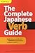 The Complete Japanese Verb Guide: Learn the Japanese Vocabulary and Grammar You Need to Learn Japanese and Master the JLPT