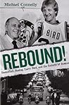Rebound!: Basketball, Busing, Larry Bird, and the Rebirth of Boston Rebound!: Basketball, Busing, Larry Bird, and the Rebirth of Boston