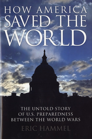 How America Saved the World: The Untold Story of U.S. Preparedness Between the World Wars (Hardcover)