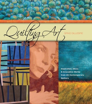 Quilting Art: Inspiration, Ideas & Innovative Works from 20 Contemporary Quilters (Hardcover)