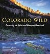 Colorado Wild: Preserving the Spirit and Beauty of Our Land Colorado Wild: Preserving the Spirit and Beauty of Our Land