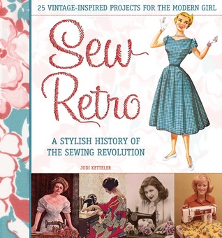 Sew Retro: 25 Vintage-Inspired Projects for the Modern Girl & A Stylish History of the Sewing Revolution (Hardcover)