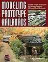 Modeling Prototype Railroads: Quick & Simple Techniques for Creating Realistic Ho Scale Model Railroads