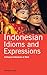 Indonesian Idioms and Expressions: Colloquial Indonesian at Work (Indonesian Edition)