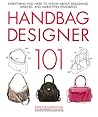 Handbag Designer 101: Everything You Need to Know About Designing, Making, and Marketing Handbags