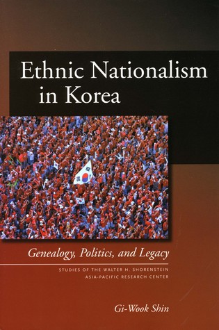 Ethnic Nationalism in Korea: Genealogy, Politics, And Legacy