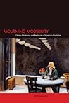 Mourning Modernity: Literary Modernism and the Injuries of American Capitalism