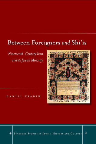 Between Foreigners and Shi‘is: Nineteenth-Century Iran and its Jewish Minority (Stanford Studies in Jewish History and Culture)