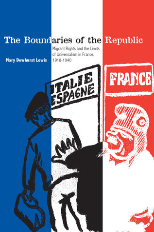 The Boundaries of the Republic: Migrant Rights and the Limits of Universalism in France, 1918-1940 (Paperback)