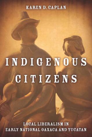 Indigenous Citizens: Local Liberalism in Early National Oaxaca and Yucatán (Hardcover)