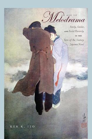 An Age of Melodrama: Family, Gender, and Social Hierarchy in the Turn-of-the-Century Japanese Novel