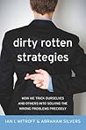 Dirty Rotten Strategies: How We Trick Ourselves and Others into Solving the Wrong Problems Precisely (High Reliability and Crisis Management)