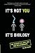 It's Not You, It's Biology....