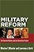 Military Reform: An Uneven History and an Uncertain Future