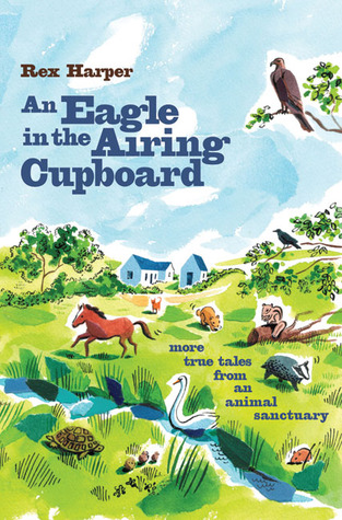 An Eagle in the Airing Cupboard: More True Tales from an Animal Sanctuary