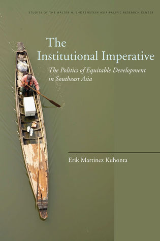 The Institutional Imperative: The Politics of Equitable Development in Southeast Asia (Studies of the Walter H. Shorenstein Asia-Pacific Research Center)