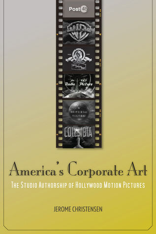 America's Corporate Art: The Studio Authorship of Hollywood Motion Pictures (Hardcover)