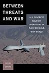 Between Threats and War: U.S. Discrete Military Operations in the Post-Cold War World (A Council on Foreign Relations)