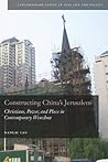 Constructing China's Jerusalem: Christians, Power, and Place in Contemporary Wenzhou (Contemporary Issues in Asia and the Pacific)